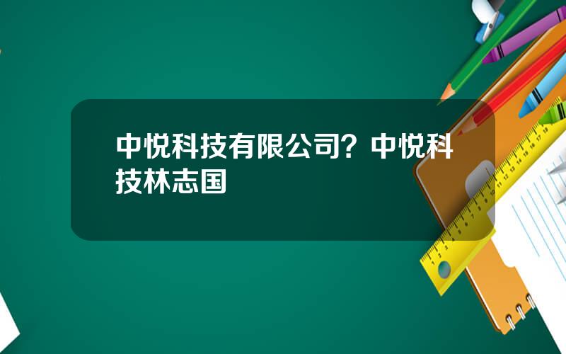 中悦科技有限公司？中悦科技林志国