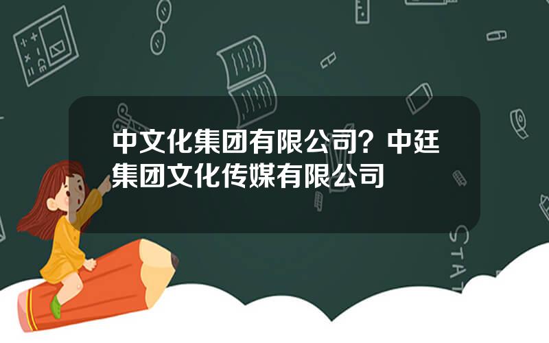 中文化集团有限公司？中廷集团文化传媒有限公司