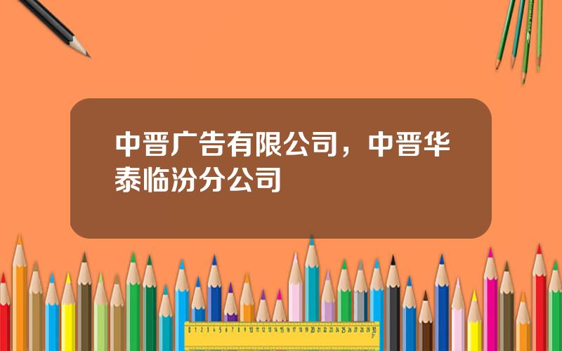 中晋广告有限公司，中晋华泰临汾分公司