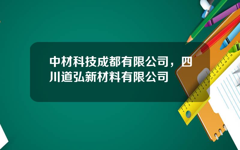 中材科技成都有限公司，四川道弘新材料有限公司