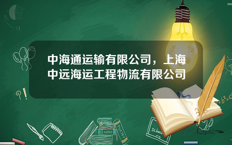 中海通运输有限公司，上海中远海运工程物流有限公司