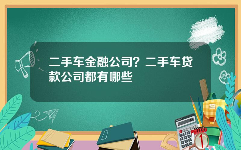 二手车金融公司？二手车贷款公司都有哪些