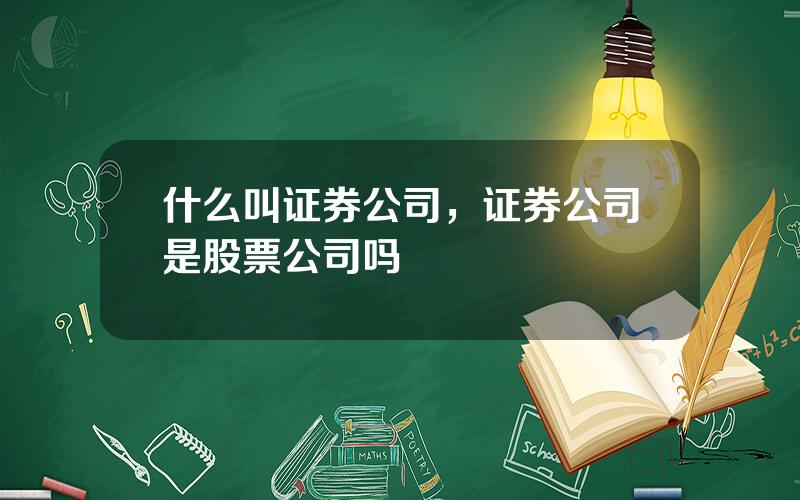 什么叫证券公司，证券公司是股票公司吗