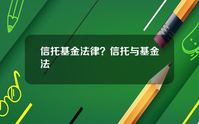 信托基金法律？信托与基金法