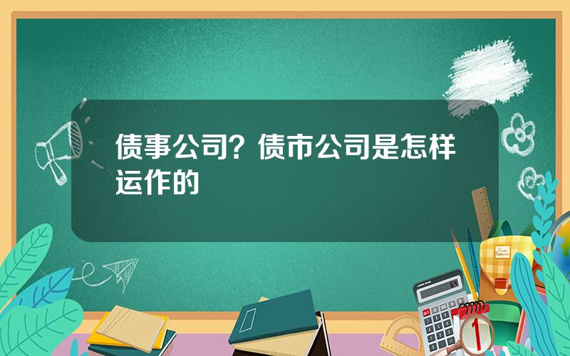 债事公司？债市公司是怎样运作的