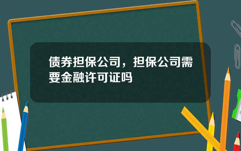 债券担保公司，担保公司需要金融许可证吗