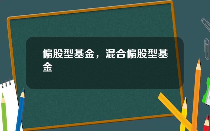 偏股型基金，混合偏股型基金