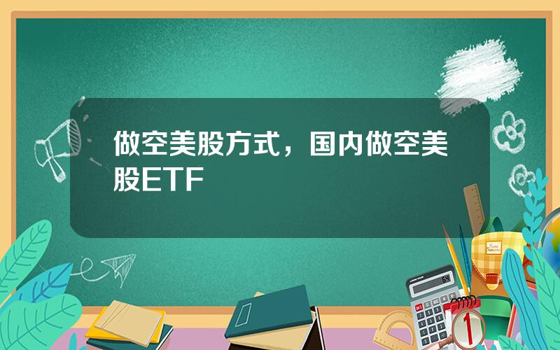 做空美股方式，国内做空美股ETF