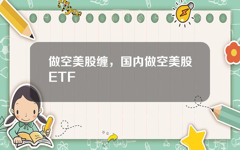 做空美股缠，国内做空美股ETF