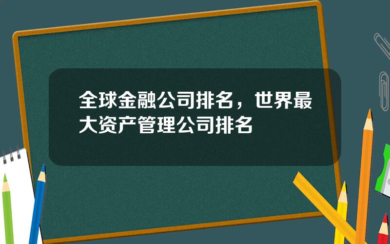 全球金融公司排名，世界最大资产管理公司排名