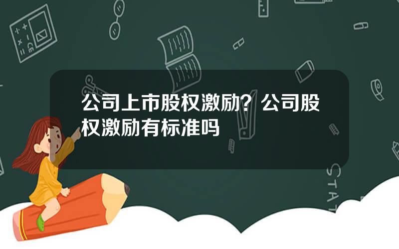 公司上市股权激励？公司股权激励有标准吗