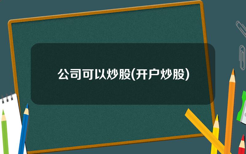 公司可以炒股(开户炒股)