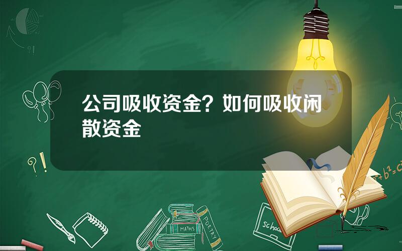 公司吸收资金？如何吸收闲散资金