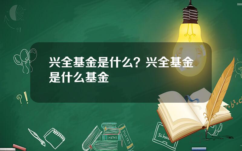 兴全基金是什么？兴全基金是什么基金