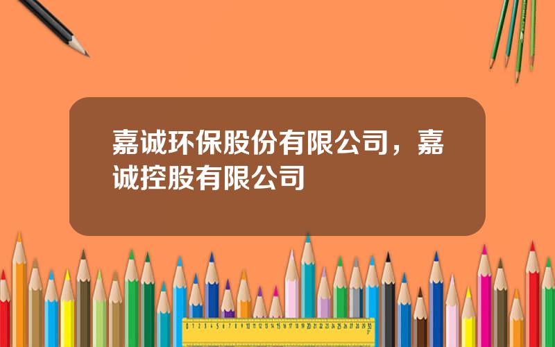 嘉诚环保股份有限公司，嘉诚控股有限公司