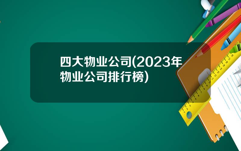 四大物业公司(2023年物业公司排行榜)