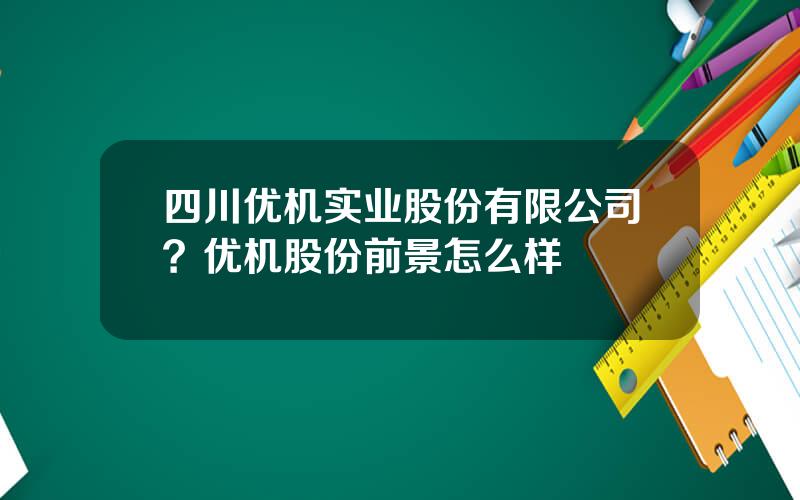 四川优机实业股份有限公司？优机股份前景怎么样