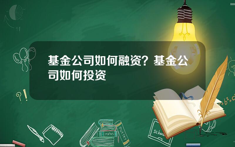 基金公司如何融资？基金公司如何投资