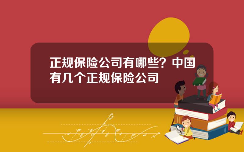 正规保险公司有哪些？中国有几个正规保险公司