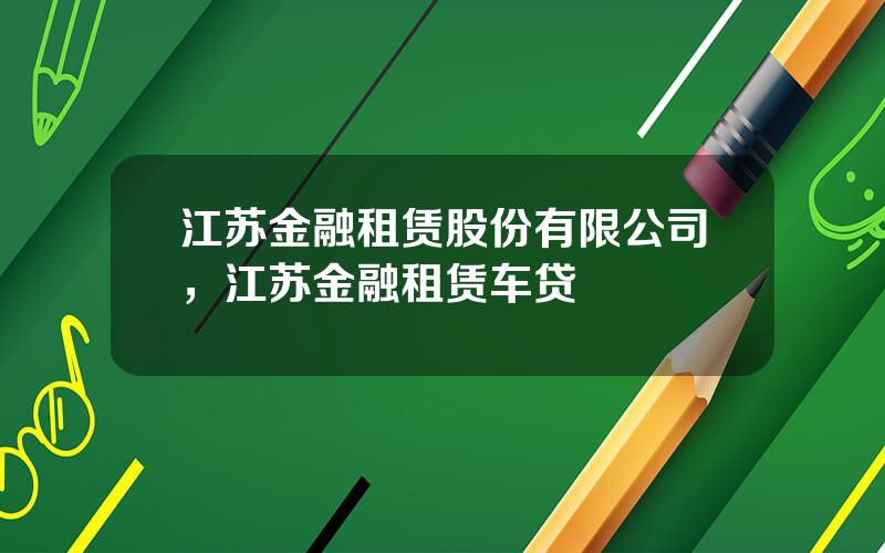 江苏金融租赁股份有限公司，江苏金融租赁车贷