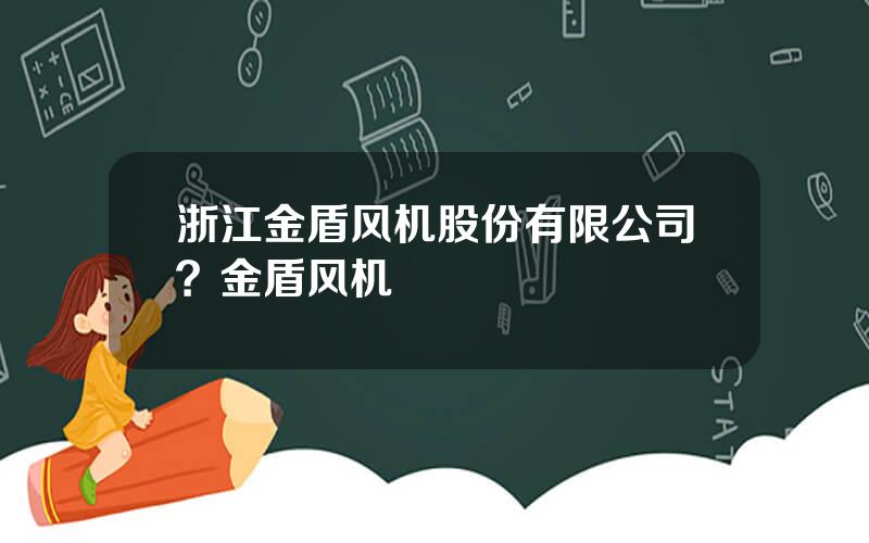 浙江金盾风机股份有限公司？金盾风机