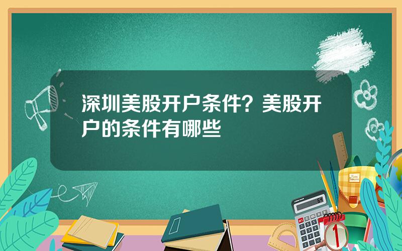 深圳美股开户条件？美股开户的条件有哪些