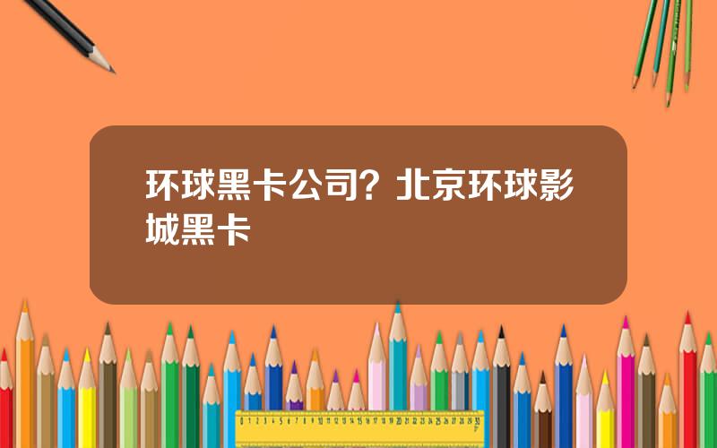 环球黑卡公司？北京环球影城黑卡