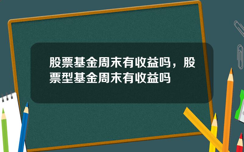 股票基金周末有收益吗，股票型基金周末有收益吗