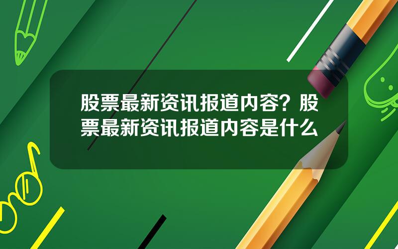 股票最新资讯报道内容？股票最新资讯报道内容是什么